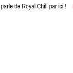 royal chill une